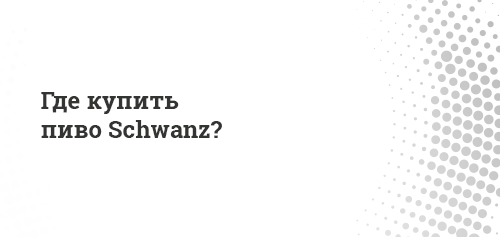  Где купить пиво для собак Schwanz (Шванц)?